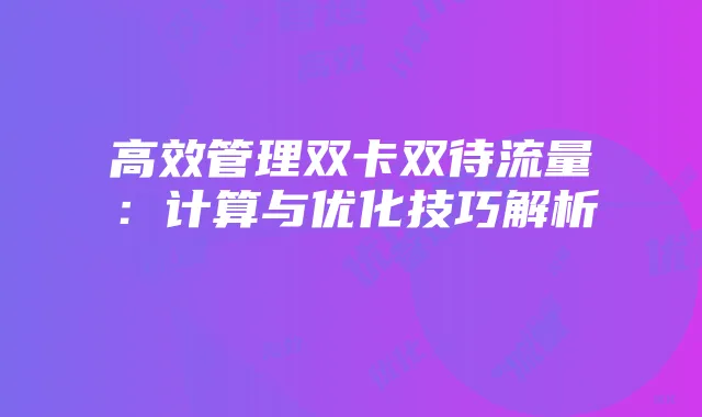 高效管理双卡双待流量：计算与优化技巧解析