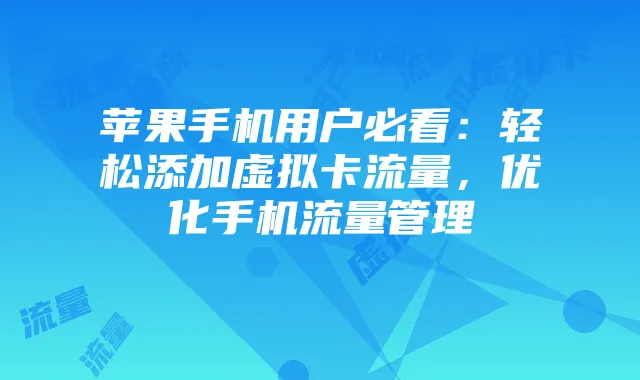 苹果手机用户必看:轻松添加虚拟卡流量,优化手机流量管理