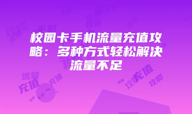 校园卡手机流量充值攻略：多种方式轻松解决流量不足