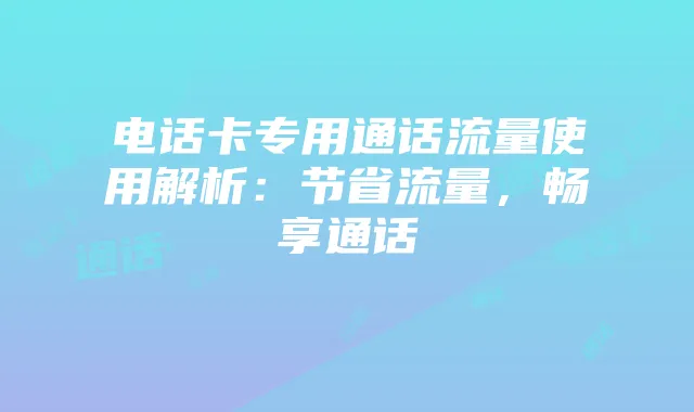 电话卡专用通话流量使用解析：节省流量，畅享通话