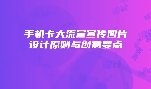 手机卡大流量宣传图片设计原则与创意要点