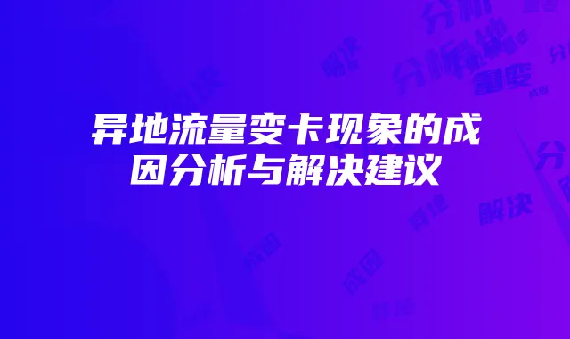 异地流量变卡现象的成因分析与解决建议
