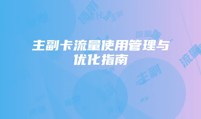 主副卡流量使用管理与优化指南