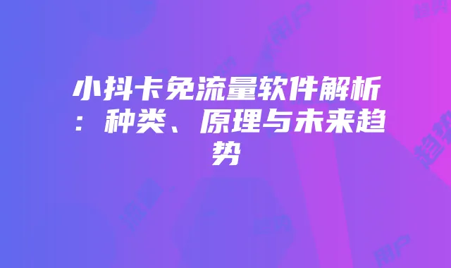 小抖卡免流量软件解析：种类、原理与未来趋势