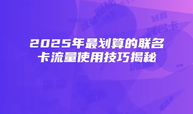 2025年最划算的联名卡流量使用技巧揭秘