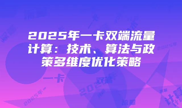 2025年一卡双端流量计算：技术、算法与政策多维度优化策略