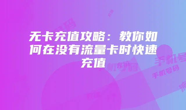 无卡充值攻略：教你如何在没有流量卡时快速充值