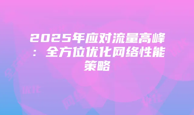 2025年应对流量高峰:全方位优化网络性能策略