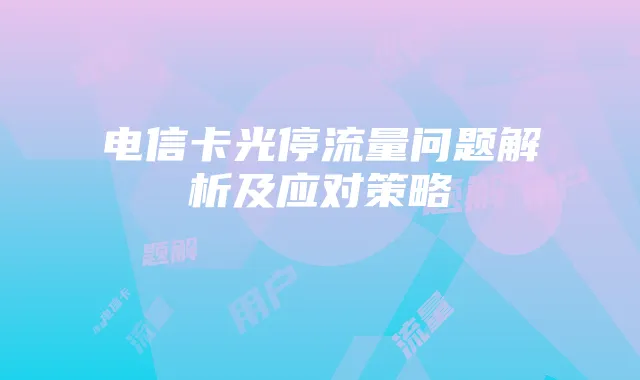 电信卡光停流量问题解析及应对策略