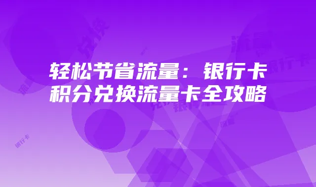 轻松节省流量:银行卡积分兑换流量卡全攻略