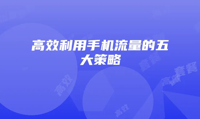 高效利用手机流量的五大策略