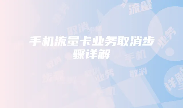 手机流量卡业务取消步骤详解