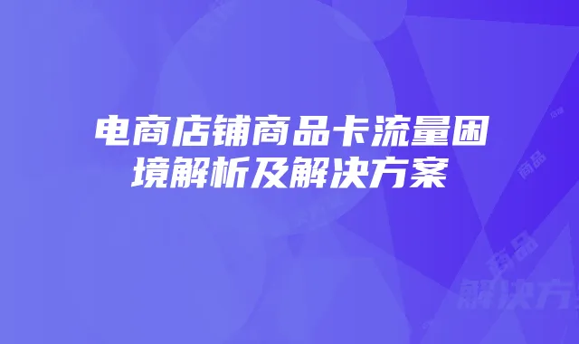电商店铺商品卡流量困境解析及解决方案