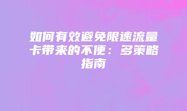 如何有效避免限速流量卡带来的不便:多策略指南
