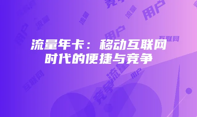 流量年卡:移动互联网时代的便捷与竞争