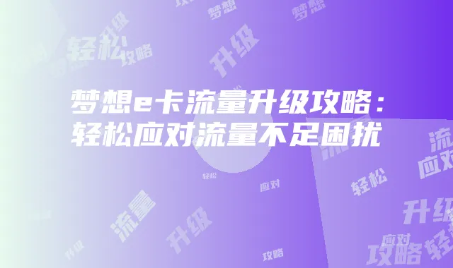 梦想e卡流量升级攻略:轻松应对流量不足困扰