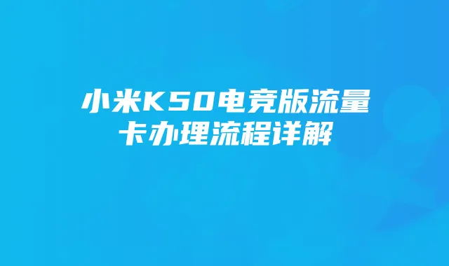 小米K50电竞版流量卡办理流程详解