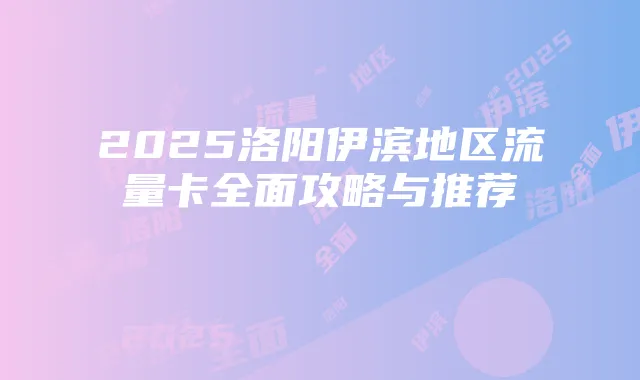 2025洛阳伊滨地区流量卡全面攻略与推荐