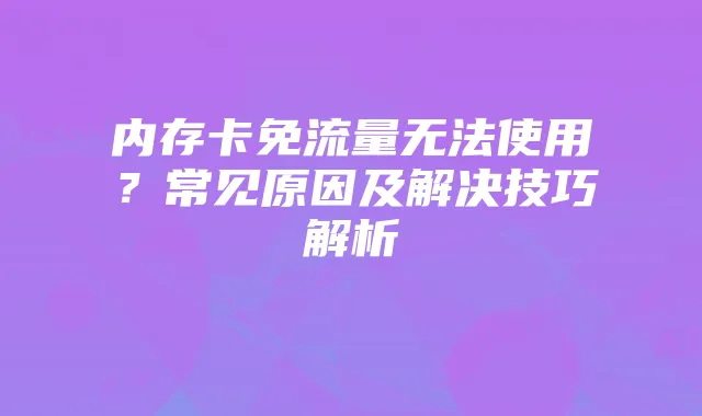 内存卡免流量无法使用？常见原因及解决技巧解析