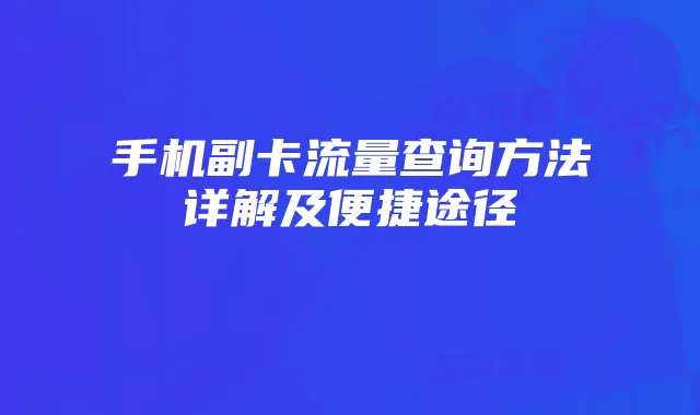 手机副卡流量查询方法详解及便捷途径