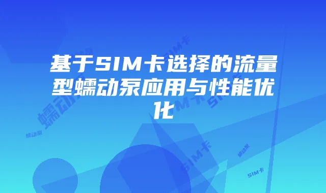 基于SIM卡选择的流量型蠕动泵应用与性能优化