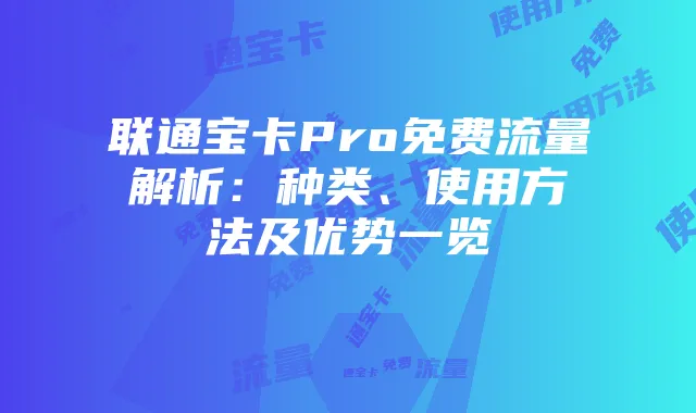 联通宝卡Pro免费流量解析：种类、使用方法及优势一览