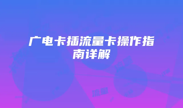 广电卡插流量卡操作指南详解