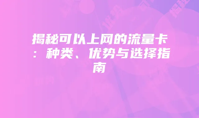 揭秘可以上网的流量卡:种类、优势与选择指南