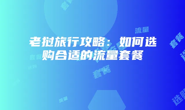 老挝旅行攻略：如何选购合适的流量套餐