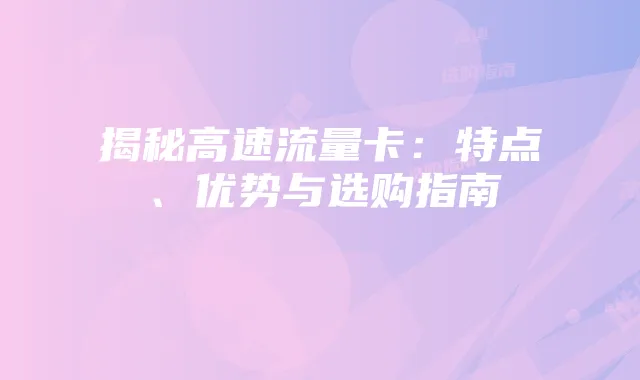揭秘高速流量卡：特点、优势与选购指南