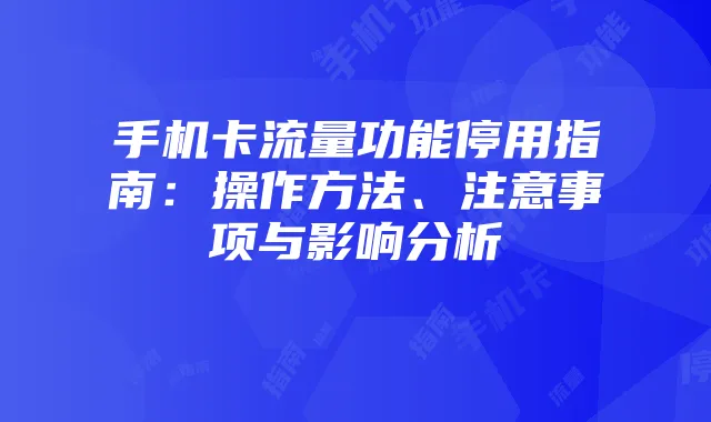 手机卡流量功能停用指南:操作方法、注意事项与影响分析