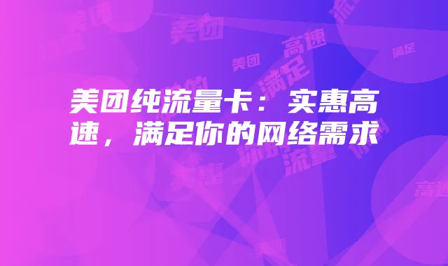 美团纯流量卡:实惠高速,满足你的网络需求