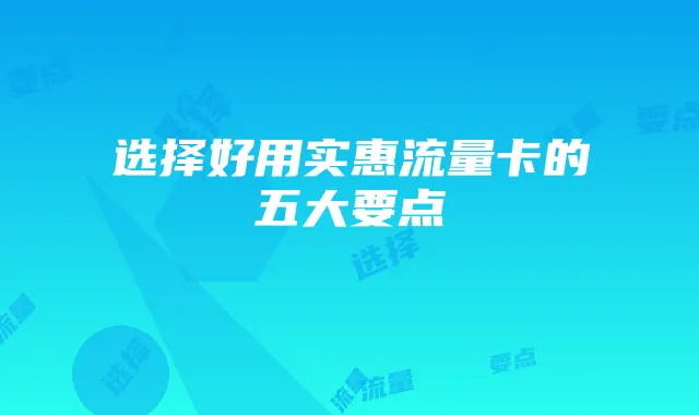 选择好用实惠流量卡的五大要点