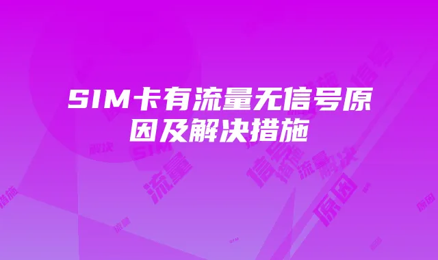 SIM卡有流量无信号原因及解决措施