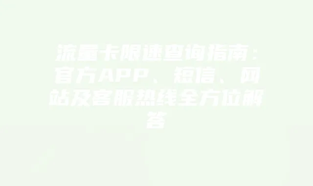 流量卡限速查询指南：官方APP、短信、网站及客服热线全方位解答