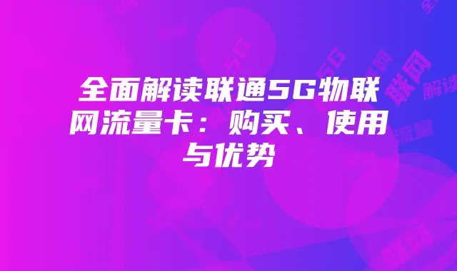 全面解读联通5G物联网流量卡：购买、使用与优势
