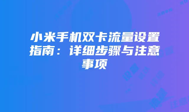 小米手机双卡流量设置指南：详细步骤与注意事项