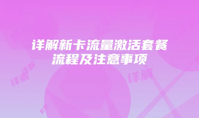 详解新卡流量激活套餐流程及注意事项