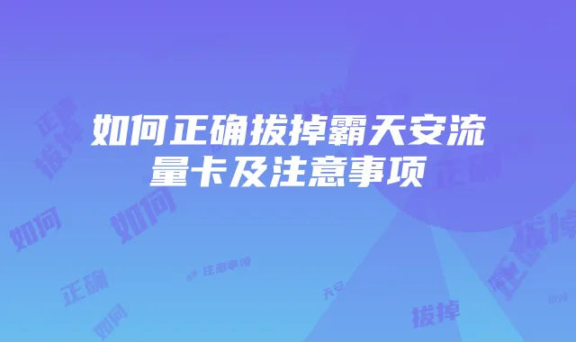 如何正确拔掉霸天安流量卡及注意事项