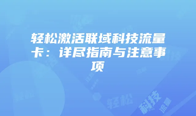 轻松激活联域科技流量卡:详尽指南与注意事项
