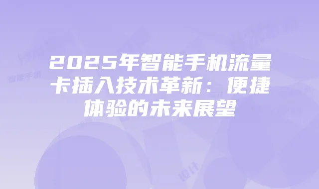 2025年智能手机流量卡插入技术革新:便捷体验的未来展望