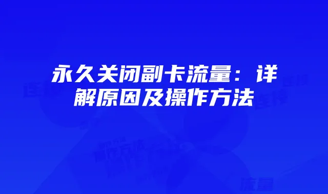 永久关闭副卡流量：详解原因及操作方法
