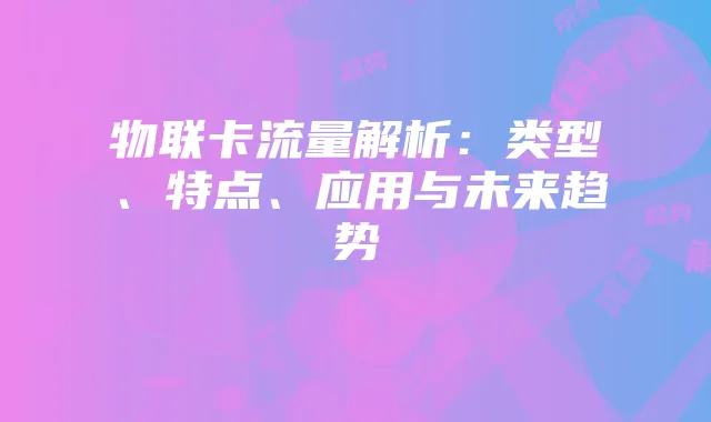 物联卡流量解析：类型、特点、应用与未来趋势