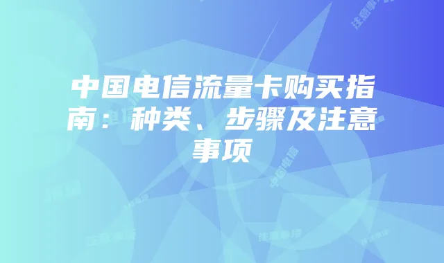中国电信流量卡购买指南:种类、步骤及注意事项