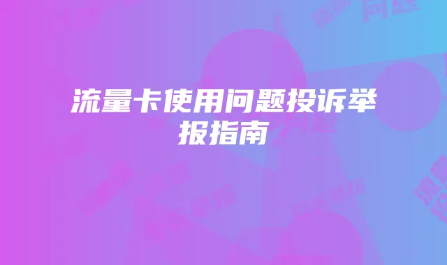 流量卡使用问题投诉举报指南