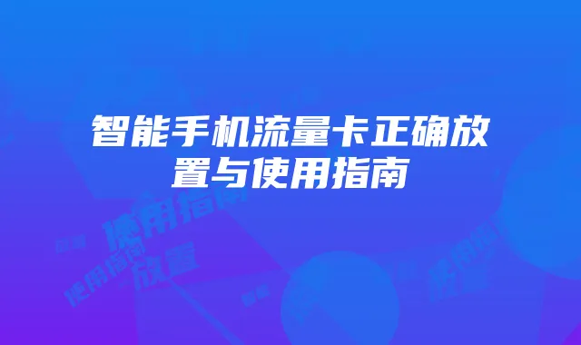 智能手机流量卡正确放置与使用指南
