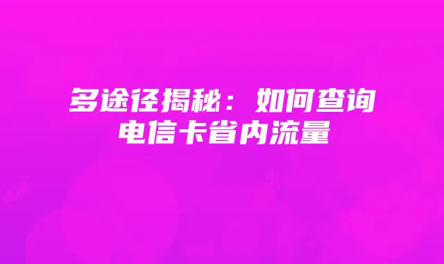 多途径揭秘：如何查询电信卡省内流量