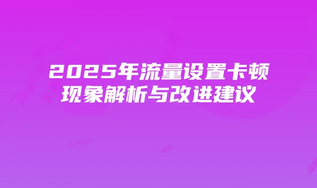 2025年流量设置卡顿现象解析与改进建议