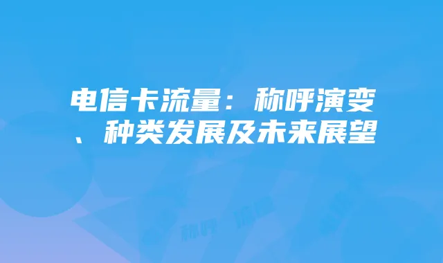 电信卡流量:称呼演变、种类发展及未来展望