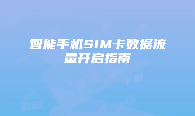 智能手机SIM卡数据流量开启指南